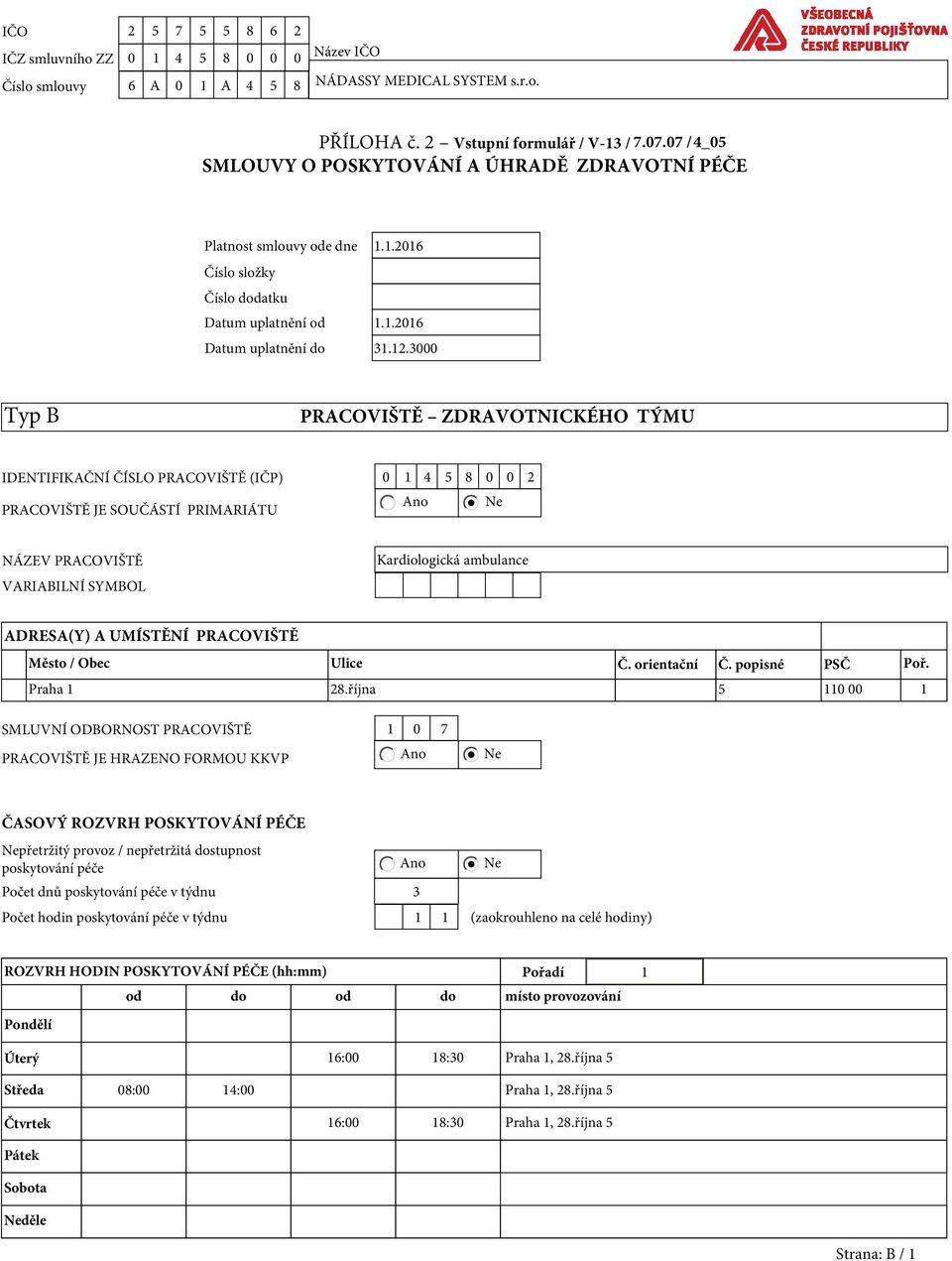 3000 Typ B PRACOVIŠTĚ ZDRAVOTNICKÉHO TÝMU IDENTIFIKAČNÍ ČÍSLO PRACOVIŠTĚ (IČP) 0 1 4 5 8 0 0 2 Ano Ne PRACOVIŠTĚ JE SOUČÁSTÍ PRIMARIÁTU NÁZEV PRACOVIŠTĚ VARIABILNÍ SYMBOL Kardiologická ambulance