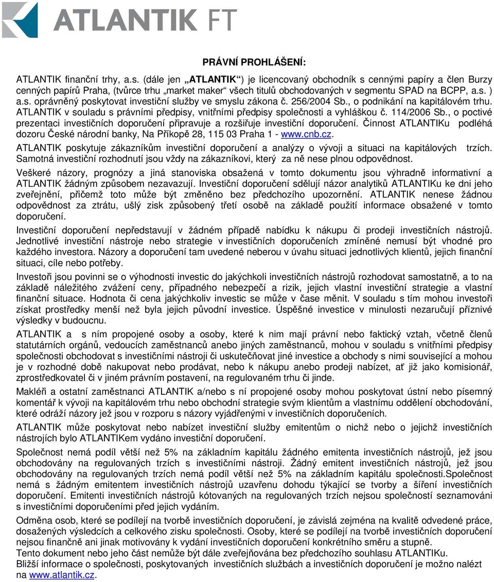 256/2004 Sb., o podnikání na kapitálovém trhu. ATLANTIK v souladu s právními pedpisy, vnitními pedpisy spolenosti a vyhláškou. 114/2006 Sb.