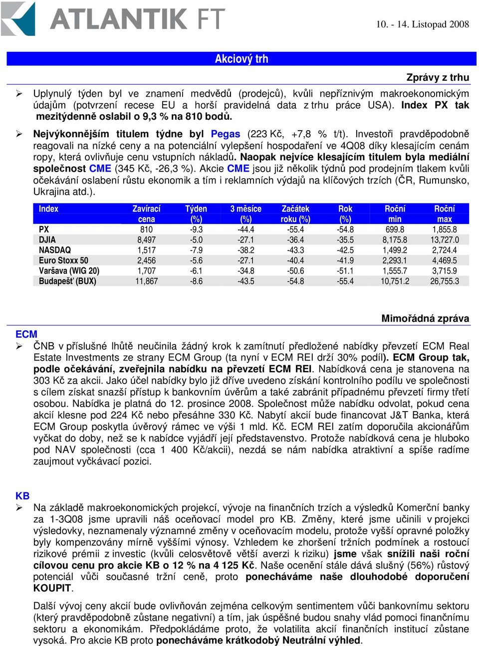 Investoi pravdpodobn reagovali na nízké ceny a na potenciální vylepšení hospodaení ve 4Q08 díky klesajícím cenám ropy, která ovlivuje cenu vstupních náklad.