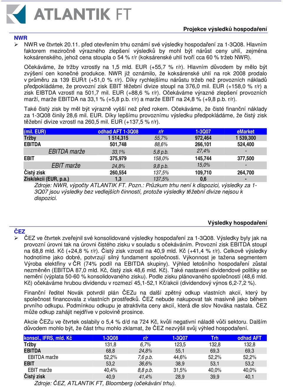 Oekáváme, že tržby vzrostly na 1,5 mld. EUR (+55,7 % r/r). Hlavním dvodem by mlo být zvýšení cen konené produkce.