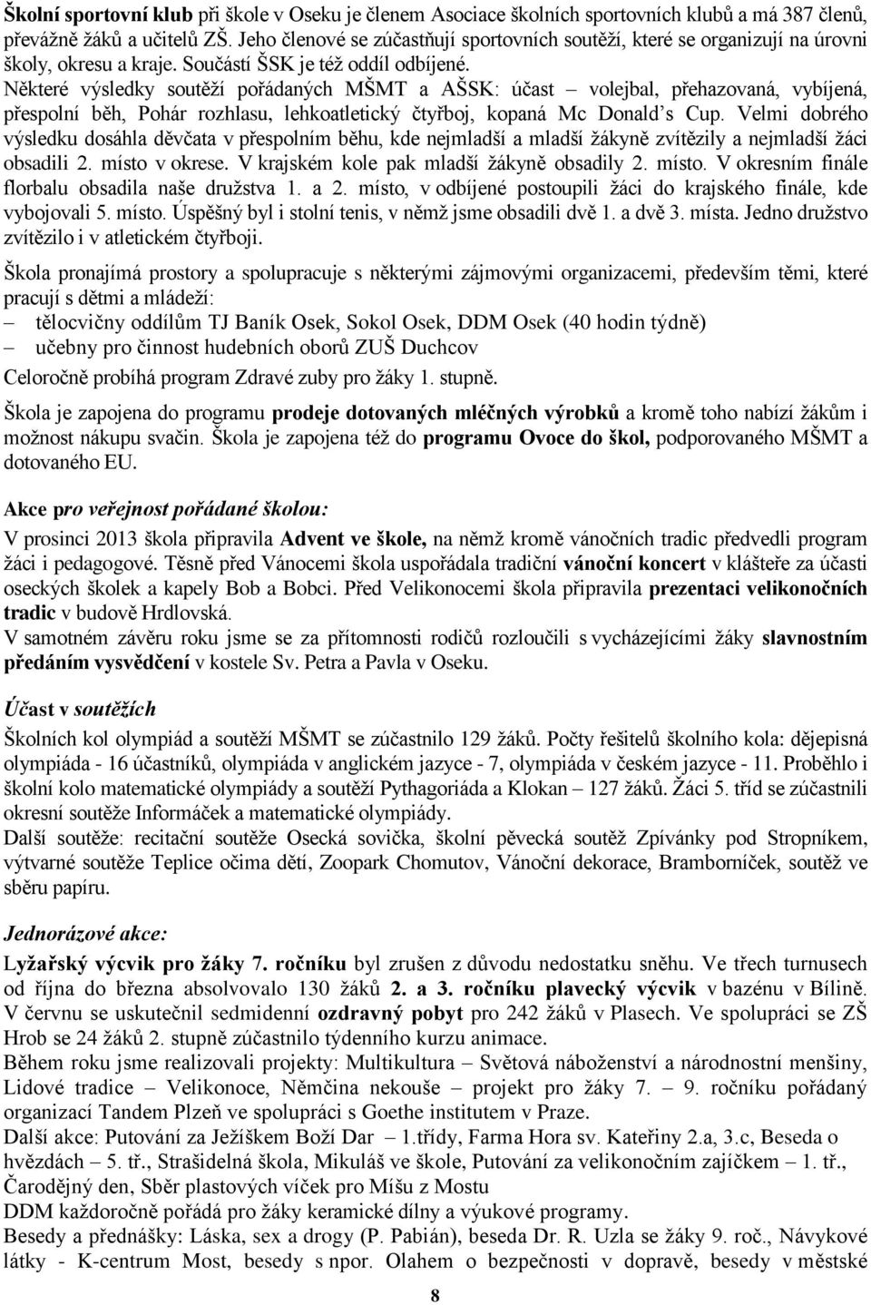 Některé výsledky soutěží pořádaných MŠMT a AŠSK: účast volejbal, přehazovaná, vybíjená, přespolní běh, Pohár rozhlasu, lehkoatletický čtyřboj, kopaná Mc Donald s Cup.