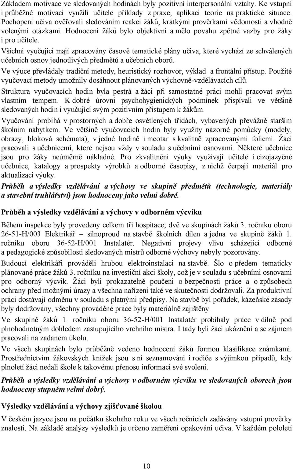 Všichni vyučující mají zpracovány časově tematické plány učiva, které vychází ze schválených učebních osnov jednotlivých předmětů a učebních oborů.