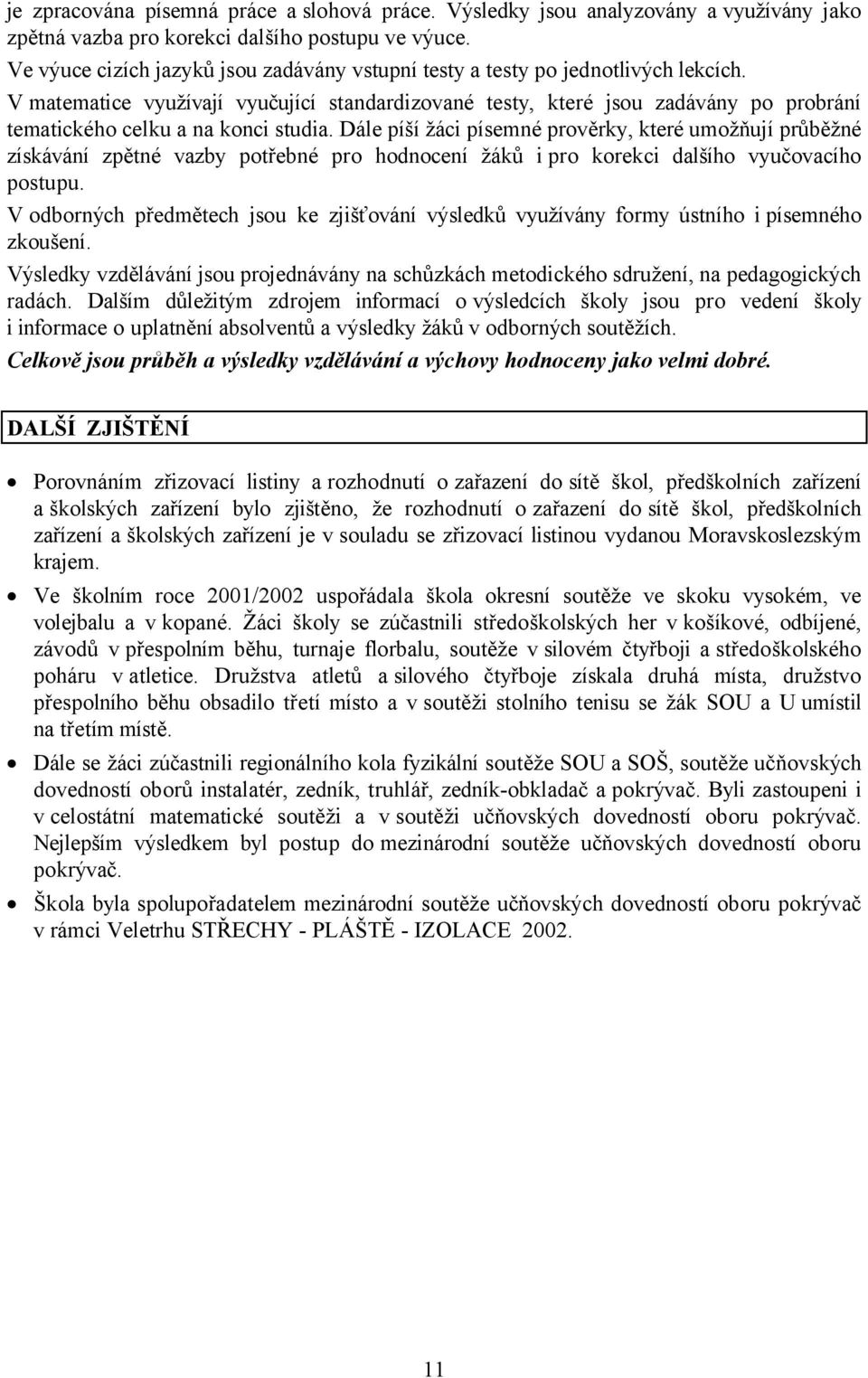 V matematice využívají vyučující standardizované testy, které jsou zadávány po probrání tematického celku a na konci studia.