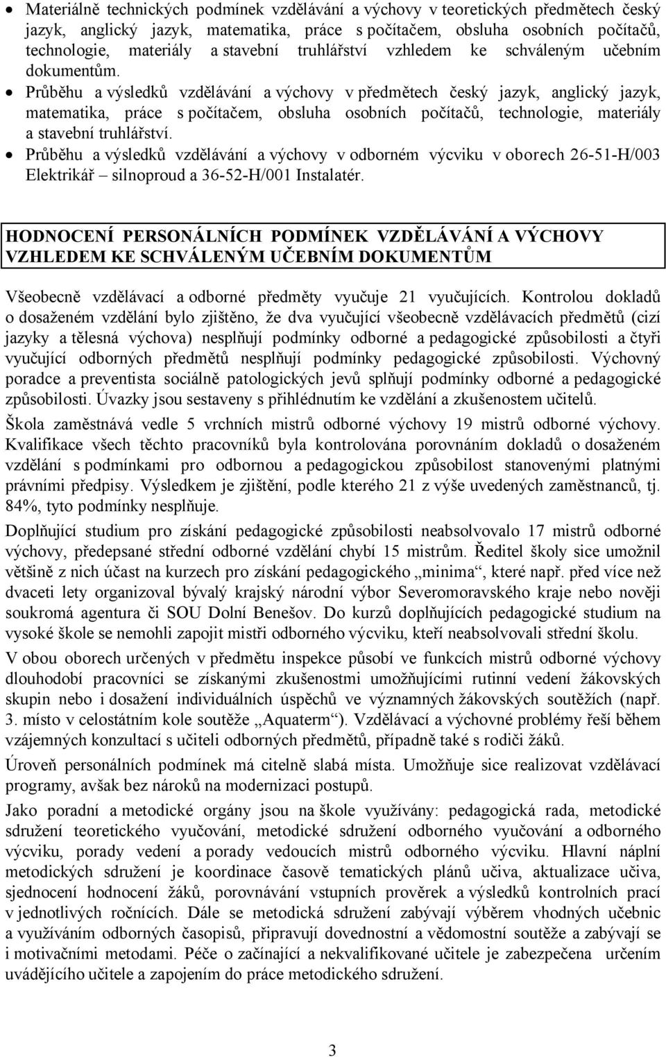 Průběhu a výsledků vzdělávání a výchovy v předmětech český jazyk, anglický jazyk, matematika, práce s počítačem, obsluha osobních počítačů, technologie, materiály a stavební truhlářství.