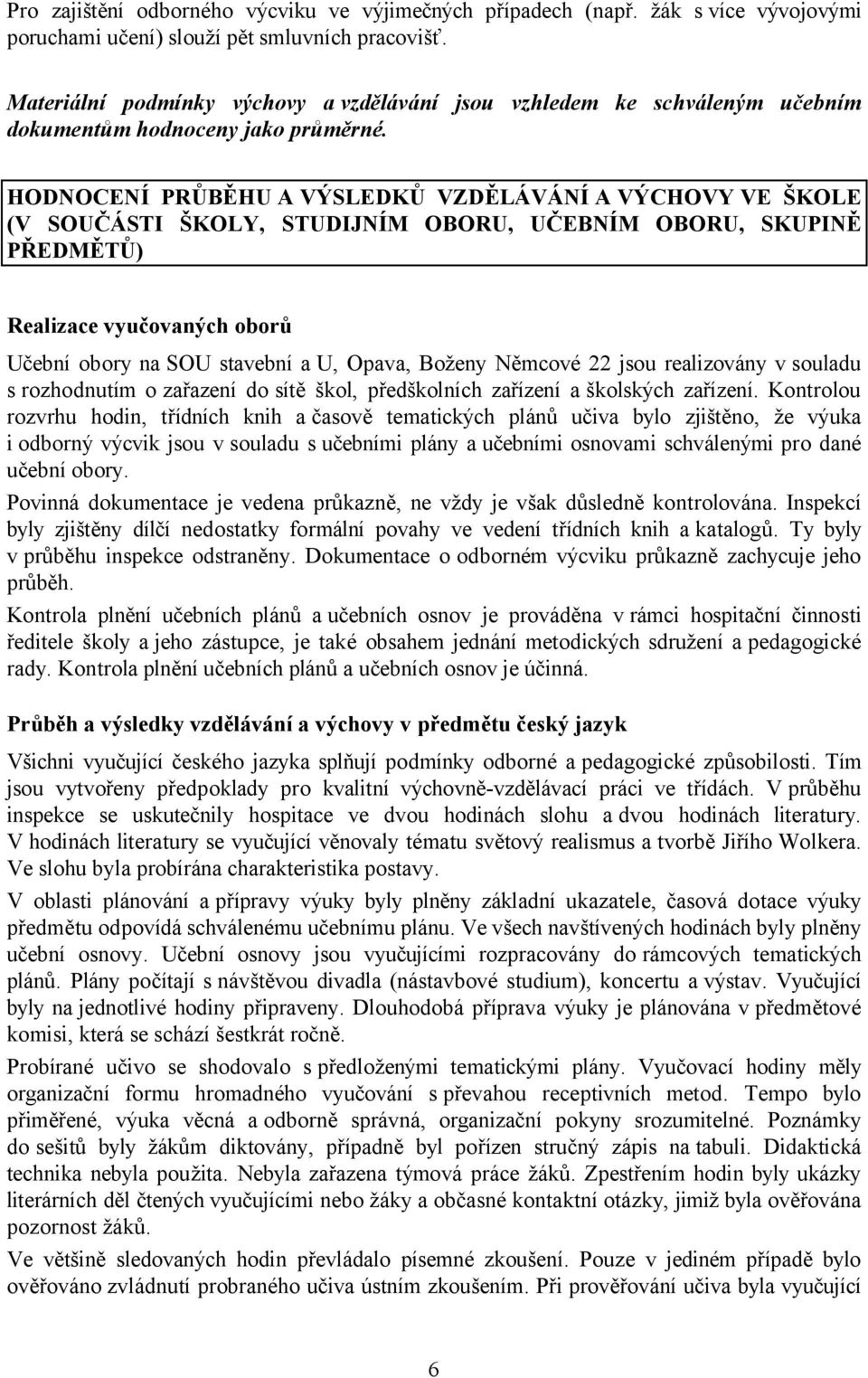 HODNOCENÍ PRŮBĚHU A VÝSLEDKŮ VZDĚLÁVÁNÍ A VÝCHOVY VE ŠKOLE (V SOUČÁSTI ŠKOLY, STUDIJNÍM OBORU, UČEBNÍM OBORU, SKUPINĚ PŘEDMĚTŮ) Realizace vyučovaných oborů Učební obory na SOU stavební a U, Opava,