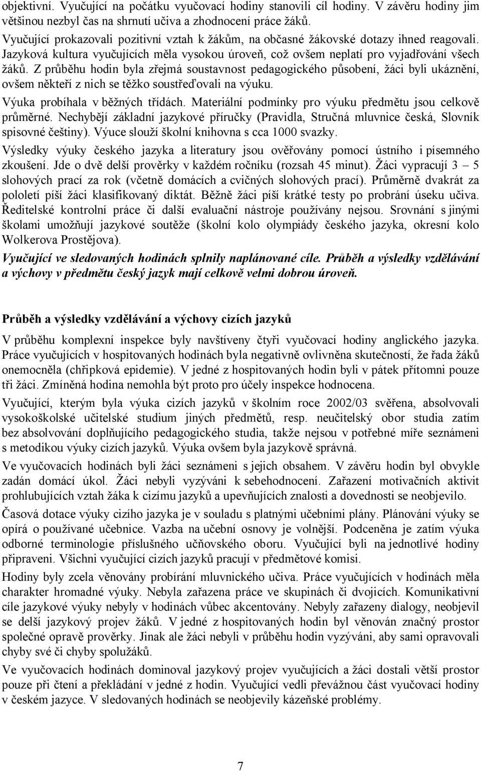 Z průběhu hodin byla zřejmá soustavnost pedagogického působení, žáci byli ukáznění, ovšem někteří z nich se těžko soustřeďovali na výuku. Výuka probíhala v běžných třídách.