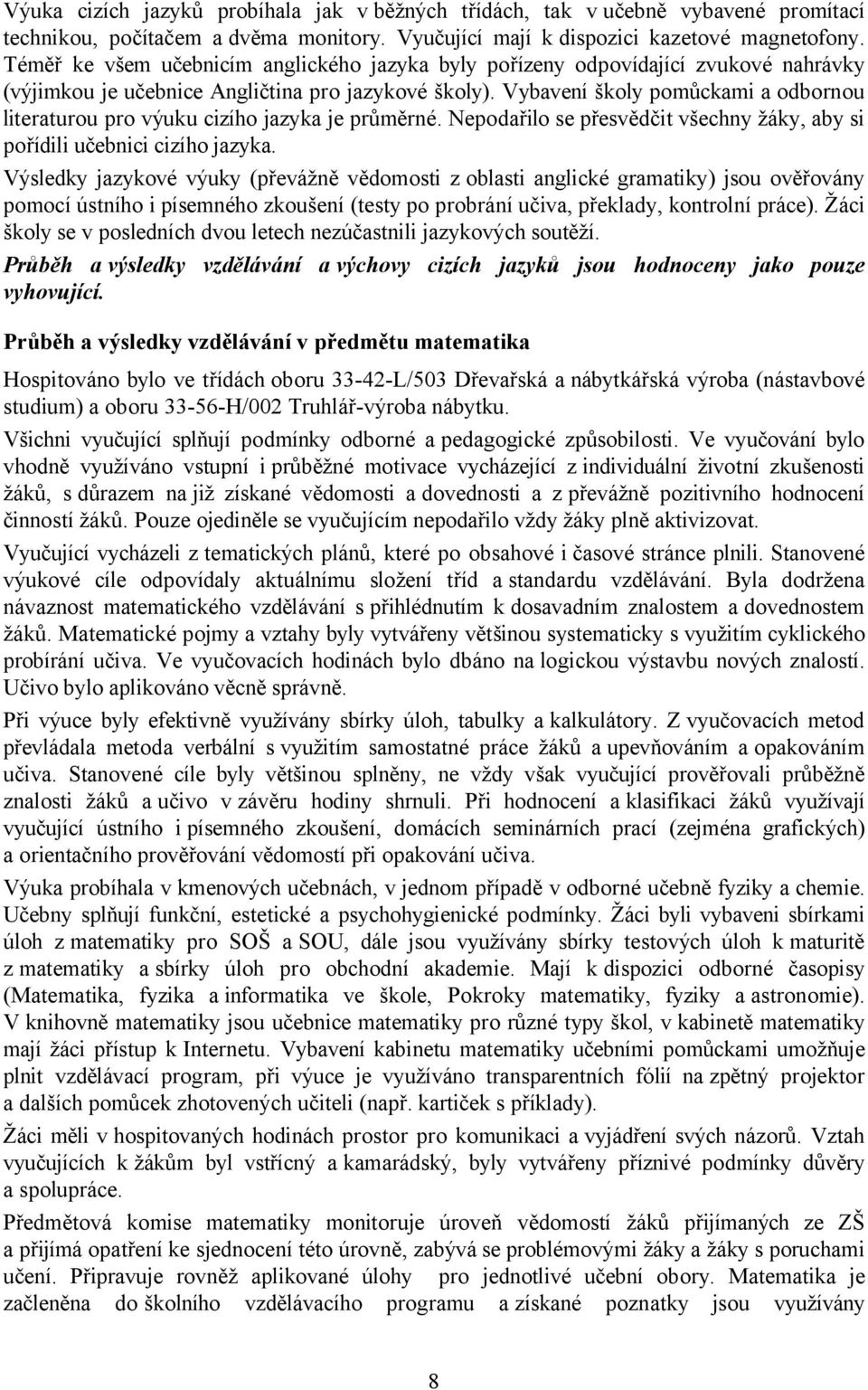 Vybavení školy pomůckami a odbornou literaturou pro výuku cizího jazyka je průměrné. Nepodařilo se přesvědčit všechny žáky, aby si pořídili učebnici cizího jazyka.