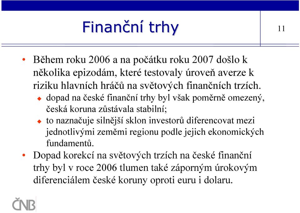 dopad na české finanční trhy byl však poměrně omezený, česká koruna zůstávala stabilní; to naznačuje silnější sklon investorů