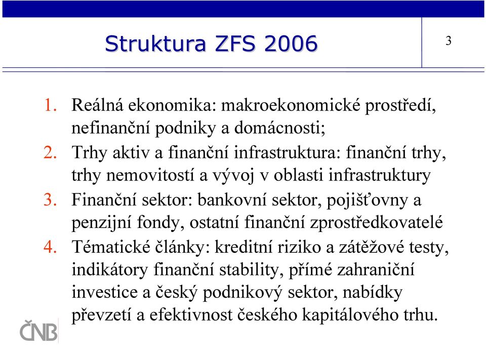 Finanční sektor: bankovní sektor, pojišťovny a penzijní fondy, ostatní finanční zprostředkovatelé 4.