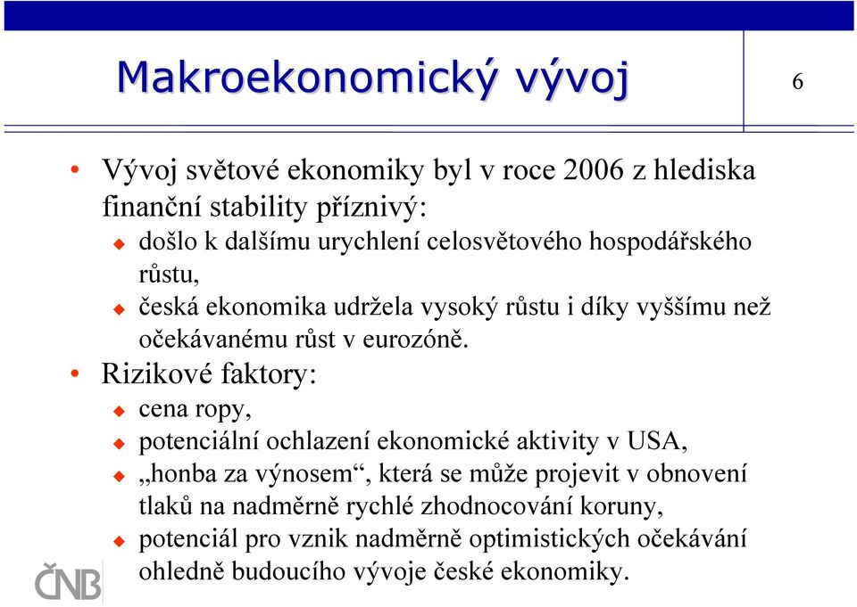 Rizikové faktory: cena ropy, potenciální ochlazení ekonomické aktivity v USA, honba za výnosem, která se může projevit v obnovení