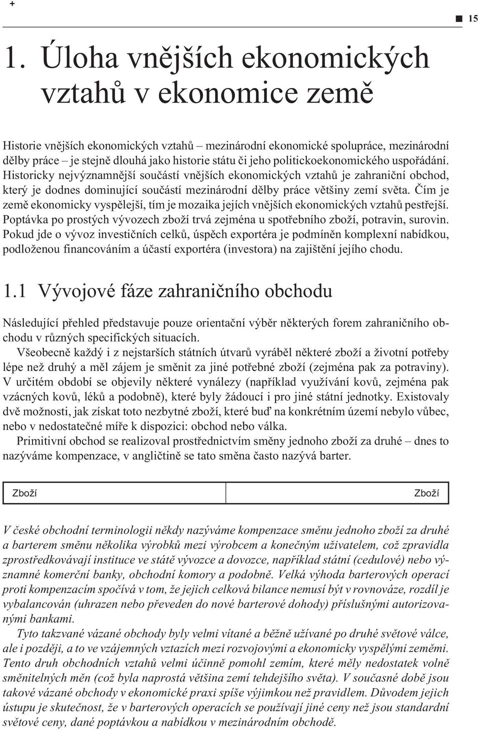 Historicky nejvýznamnìjší souèástí vnìjších ekonomických vztahù je zahranièní obchod, který je dodnes dominující souèástí mezinárodní dìlby práce vìtšiny zemí svìta.