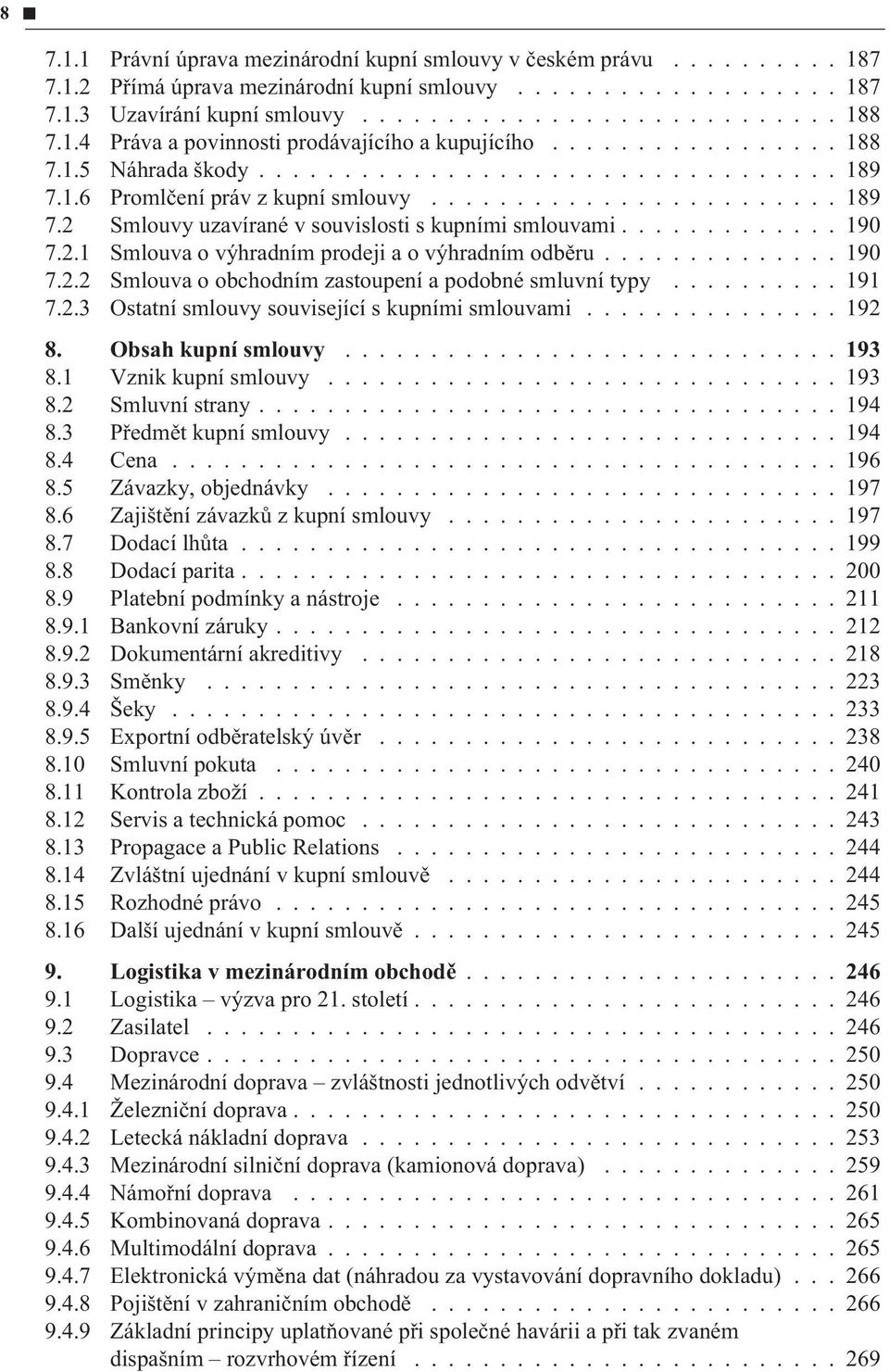 ............ 190 7.2.1 Smlouva o výhradním prodeji a o výhradním odbìru.............. 190 7.2.2 Smlouva o obchodním zastoupení a podobné smluvní typy.......... 191 7.2.3 Ostatní smlouvy související s kupními smlouvami.