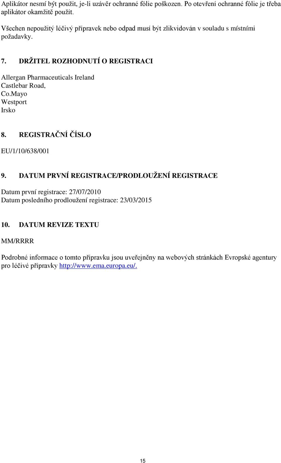 DRŽITEL ROZHODNUTÍ O REGISTRACI Allergan Pharmaceuticals Ireland Castlebar Road, Co.Mayo Westport Irsko 8. REGISTRAČNÍ ČÍSLO EU/1/10/638/001 9.