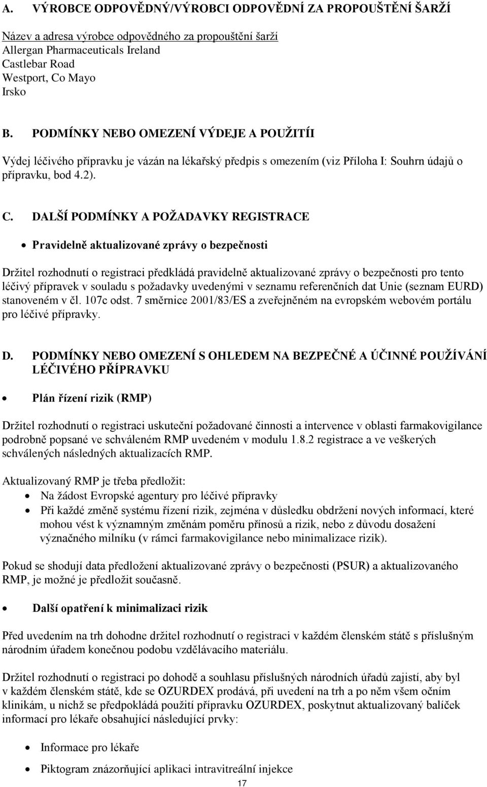 DALŠÍ PODMÍNKY A POŽADAVKY REGISTRACE Pravidelně aktualizované zprávy o bezpečnosti Držitel rozhodnutí o registraci předkládá pravidelně aktualizované zprávy o bezpečnosti pro tento léčivý přípravek