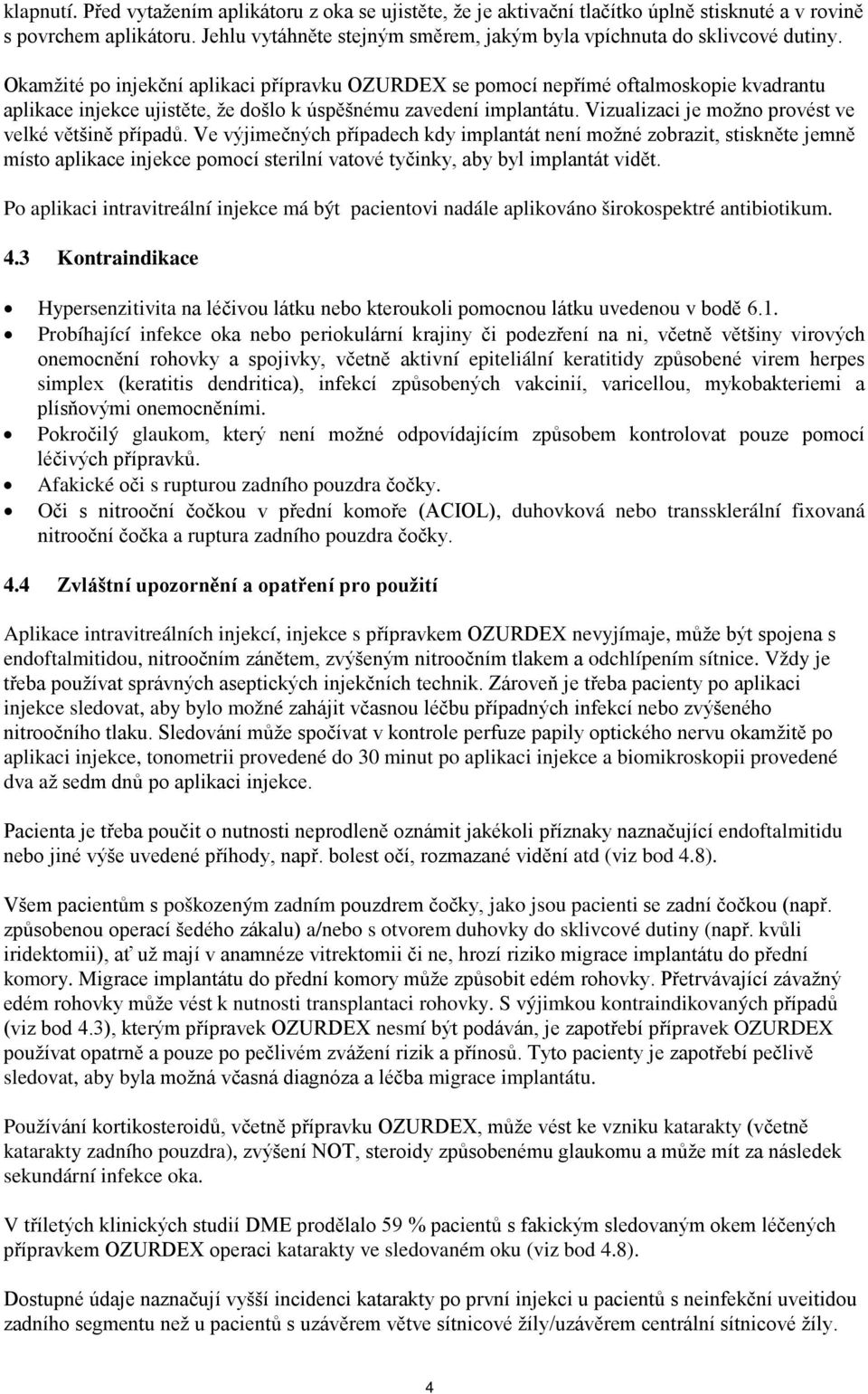 Okamžité po injekční aplikaci přípravku OZURDEX se pomocí nepřímé oftalmoskopie kvadrantu aplikace injekce ujistěte, že došlo k úspěšnému zavedení implantátu.