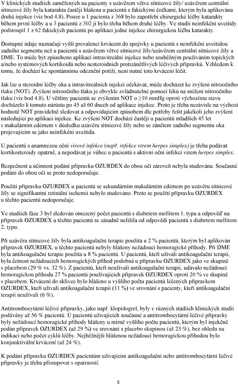 Ve studii neinfekční uveitidy podstoupil 1 z 62 fakických pacientů po aplikaci jedné injekce chirurgickou léčbu katarakty.