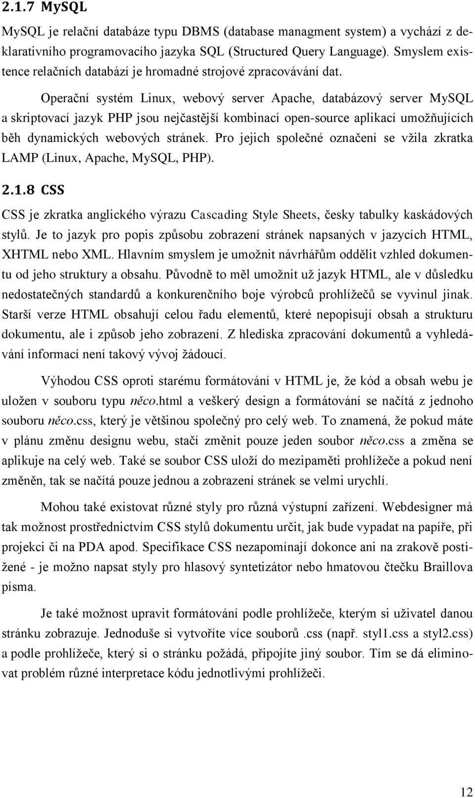 Operační systém Linux, webový server Apache, databázový server MySQL a skriptovací jazyk PHP jsou nejčastější kombinací open-source aplikací umožňujících běh dynamických webových stránek.