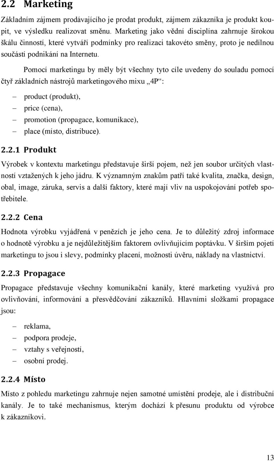 Pomocí marketingu by měly být všechny tyto cíle uvedeny do souladu pomocí čtyř základních nástrojů marketingového mixu 4P : product (produkt), price (cena), promotion (propagace, komunikace), place