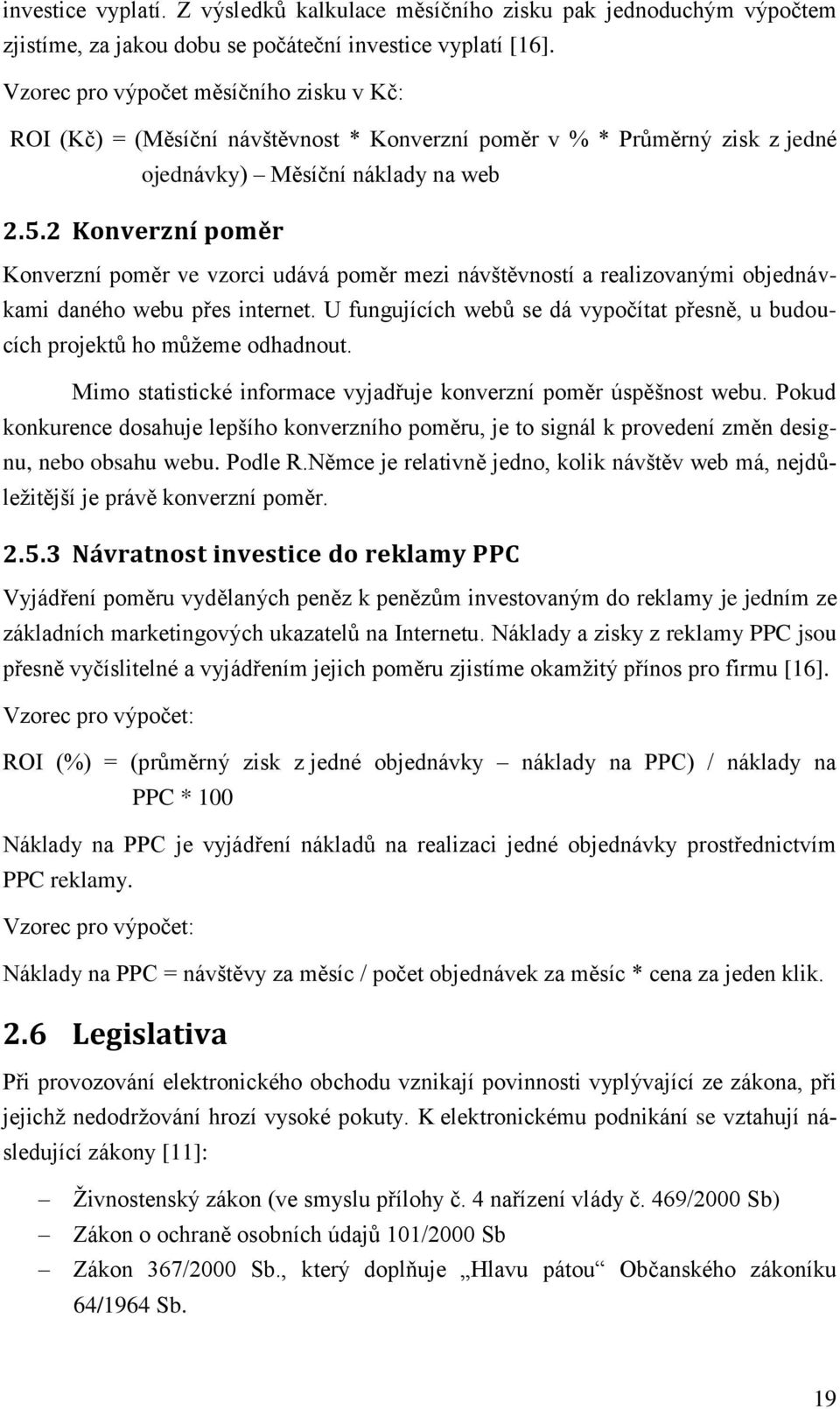 2 Konverzní poměr Konverzní poměr ve vzorci udává poměr mezi návštěvností a realizovanými objednávkami daného webu přes internet.