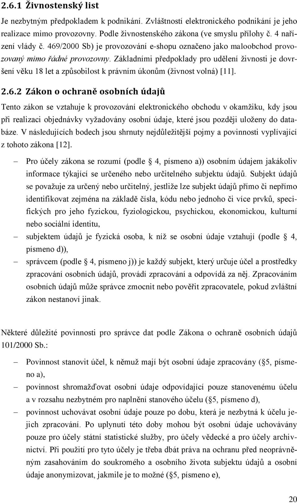 Základními předpoklady pro udělení živnosti je dovršení věku 18 let a způsobilost k právním úkonům (živnost volná) [11]. 2.6.