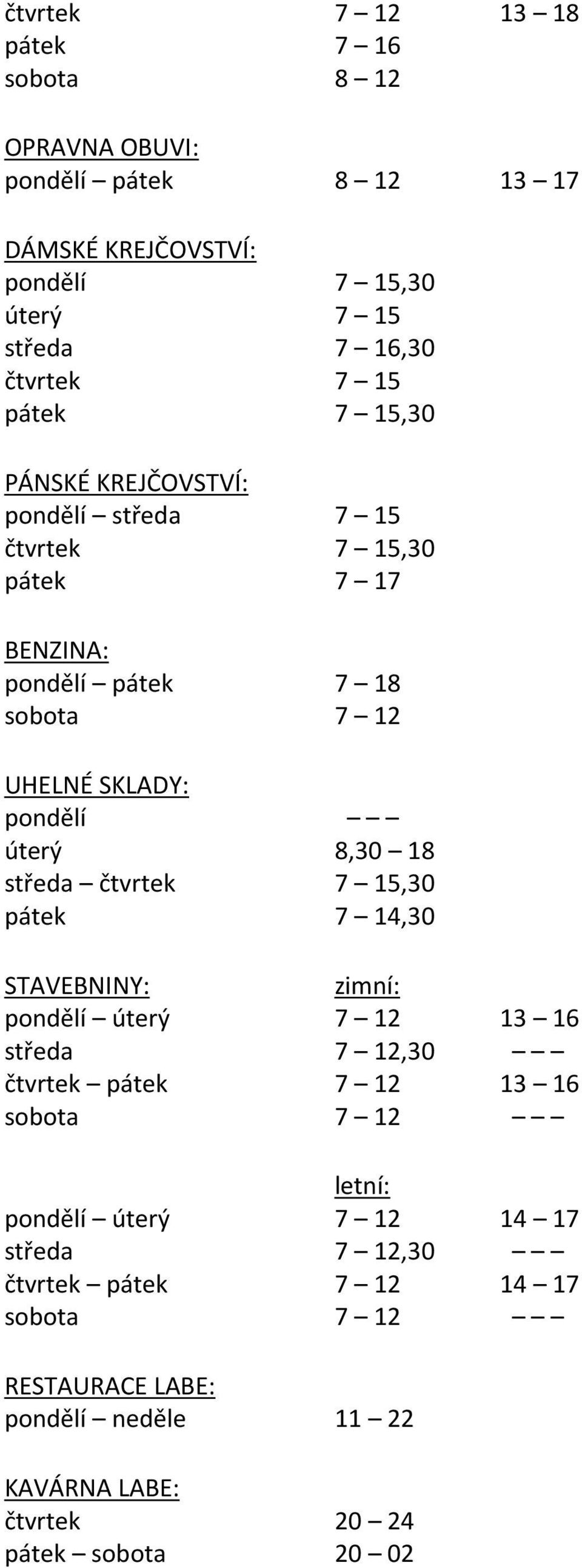 8,30 18 středa čtvrtek 7 15,30 pátek 7 14,30 STAVEBNINY: zimní: pondělí úterý 7 12 13 16 středa 7 12,30 čtvrtek pátek 7 12 13 16 sobota 7 12 letní: