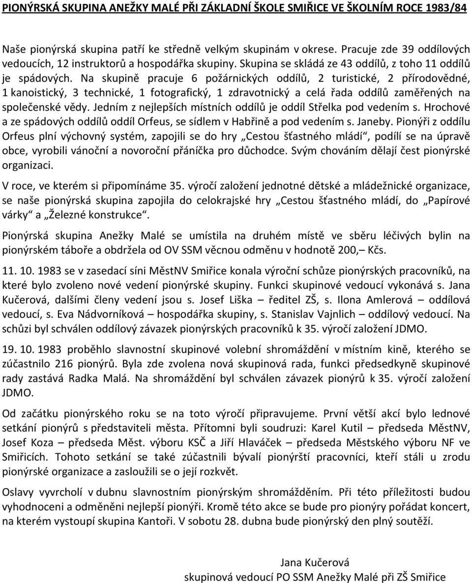 Na skupině pracuje 6 požárnických oddílů, 2 turistické, 2 přírodovědné, 1 kanoistický, 3 technické, 1 fotografický, 1 zdravotnický a celá řada oddílů zaměřených na společenské vědy.