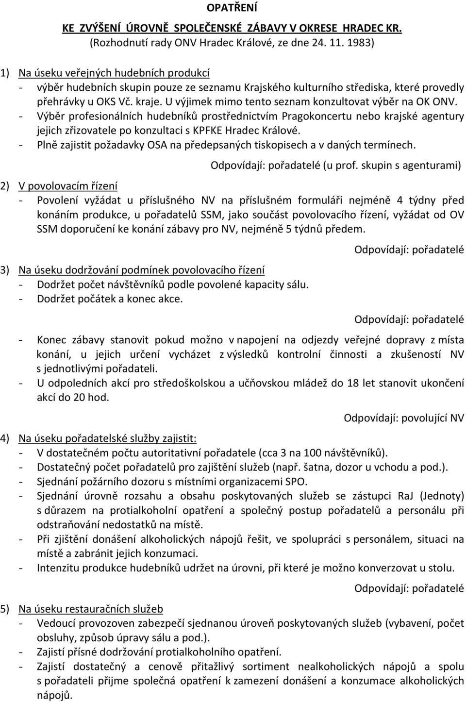 U výjimek mimo tento seznam konzultovat výběr na OK ONV. - Výběr profesionálních hudebníků prostřednictvím Pragokoncertu nebo krajské agentury jejich zřizovatele po konzultaci s KPFKE Hradec Králové.