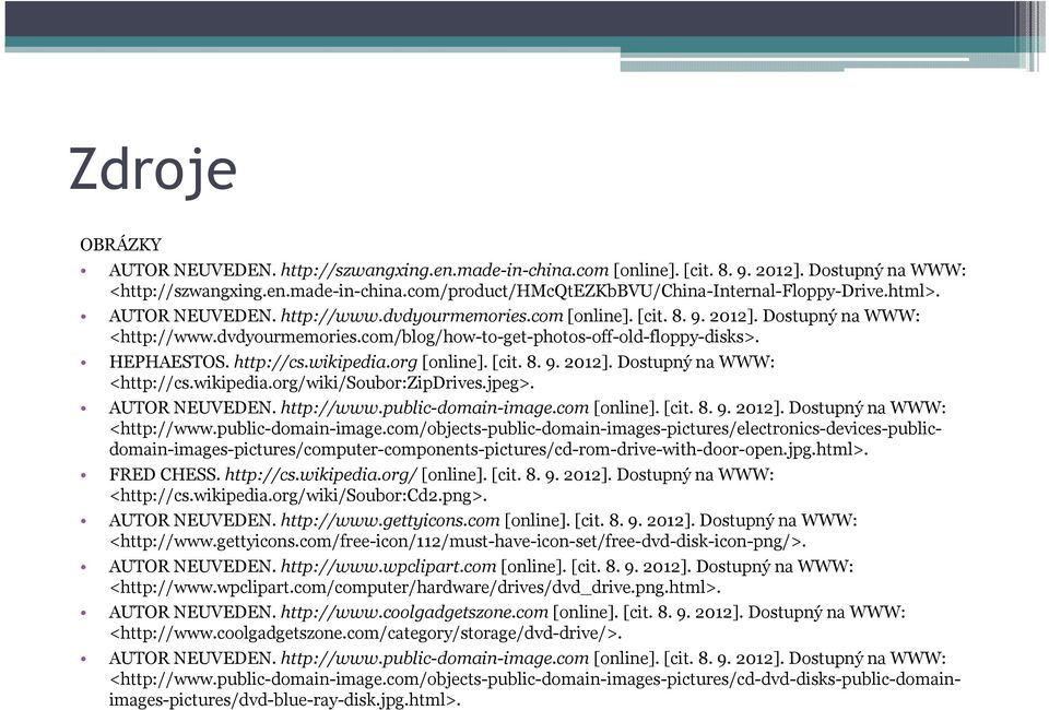 wikipedia.org [online]. [cit. 8. 9. 2012]. Dostupný na WWW: <http://cs.wikipedia.org/wiki/soubor:zipdrives.jpeg>. AUTOR NEUVEDEN. http://www.public-domain-image.com [online]. [cit. 8. 9. 2012]. Dostupný na WWW: <http://www.