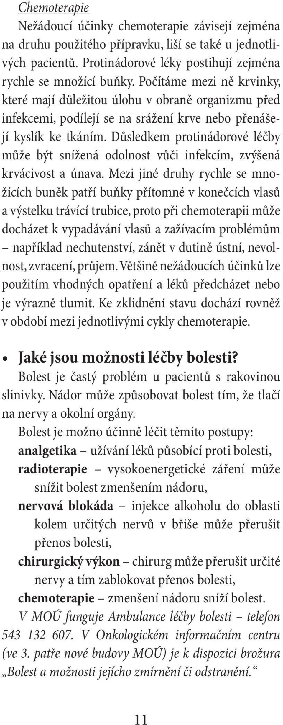 Důsledkem protinádorové léčby může být snížená odolnost vůči infekcím, zvýšená krvácivost a únava.