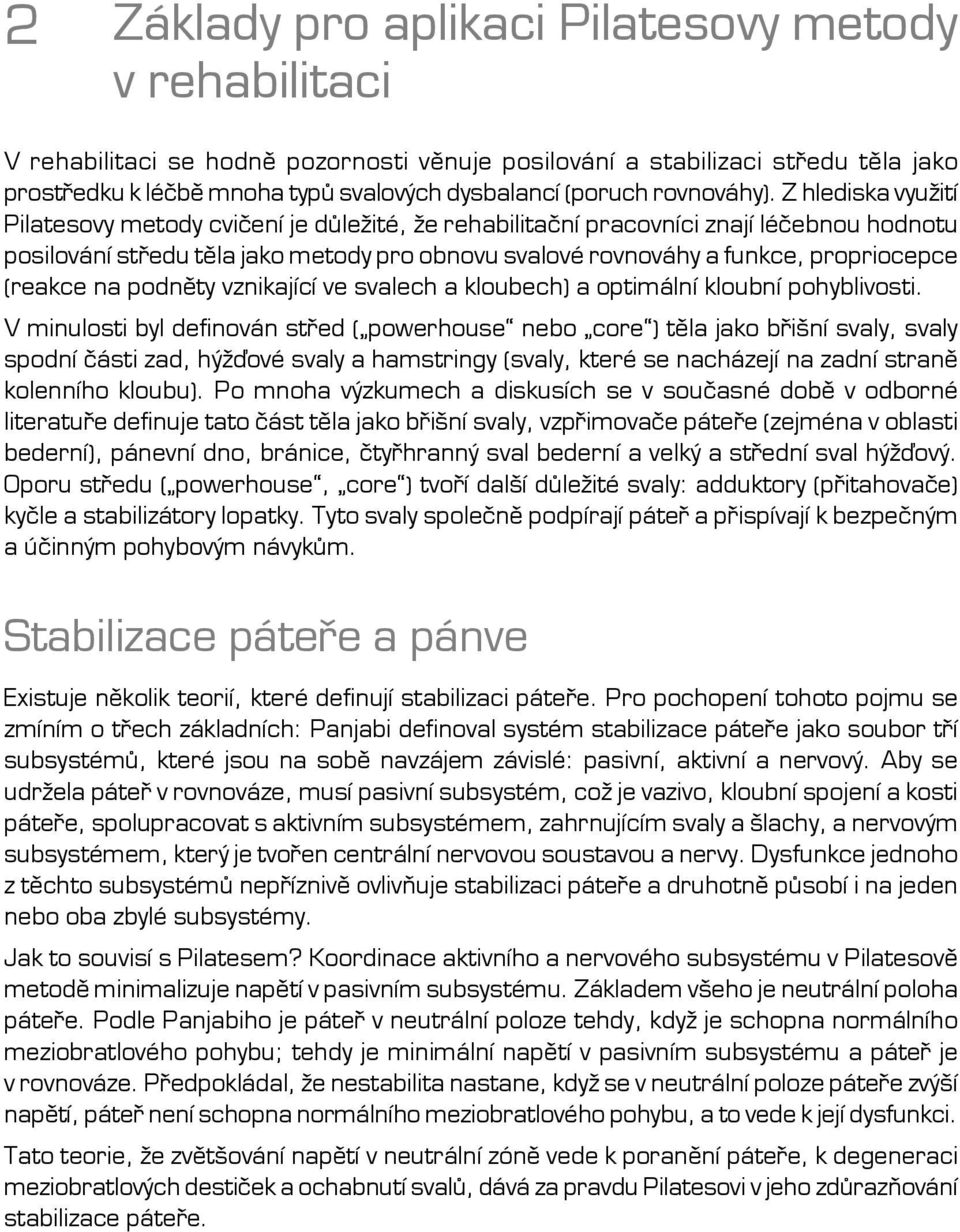 Z hlediska využití Pilatesovy metody cvičení je důležité, že rehabilitační pracovníci znají léčebnou hodnotu posilování středu těla jako metody pro obnovu svalové rovnováhy a funkce, propriocepce