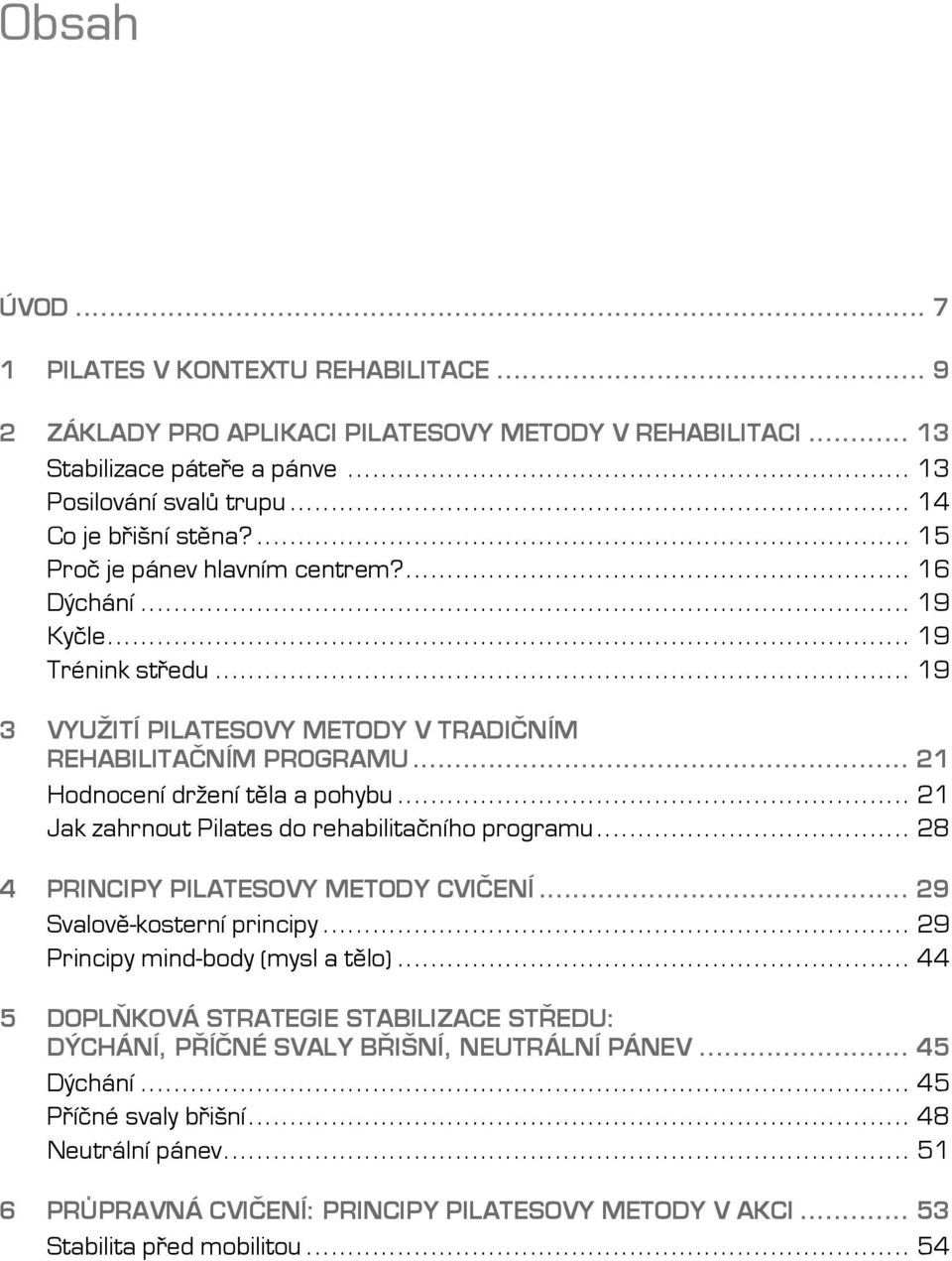 .. 21 Jak zahrnout Pilates do rehabilitačního programu... 28 4 PRINCIPY PILATESOVY METODY CVIČENÍ... 29 Svalově-kosterní principy... 29 Principy mind-body (mysl a tělo).