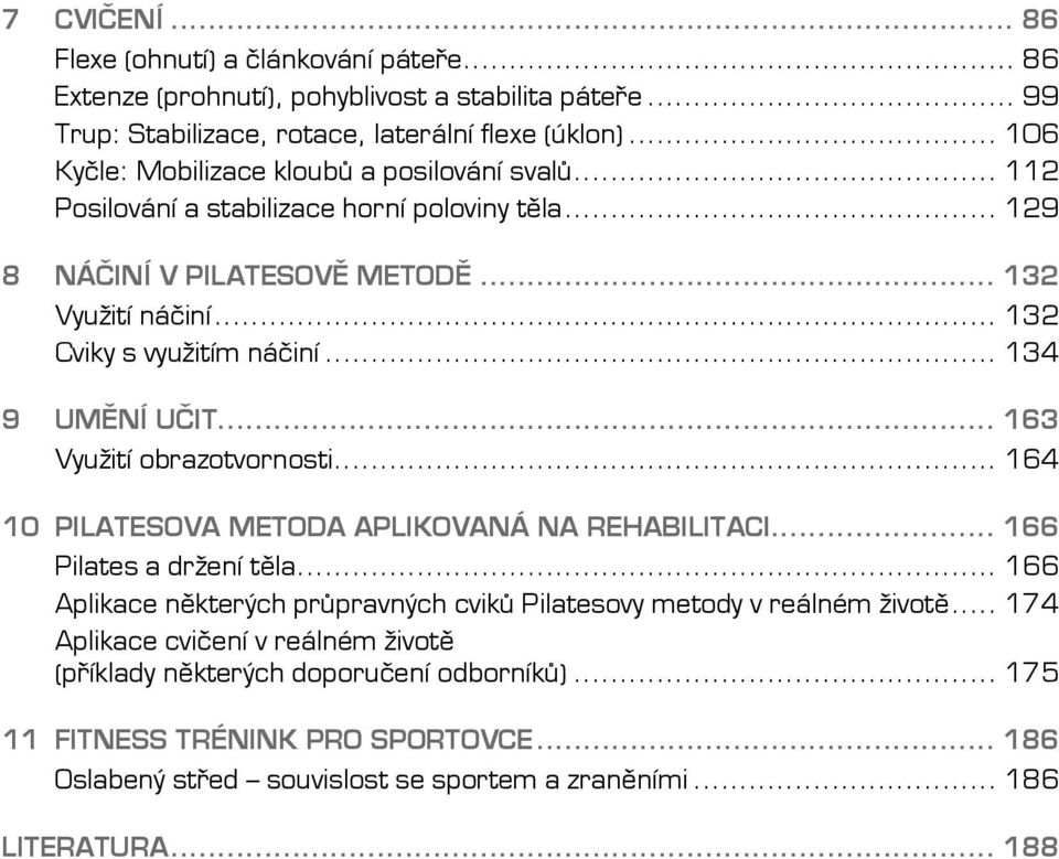 .. 134 9 UMĚNÍ UČIT... 163 Využití obrazotvornosti... 164 10 PILATESOVA METODA APLIKOVANÁ NA REHABILITACI... 166 Pilates a držení těla.