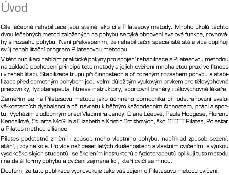 V této publikaci nabízím praktické pokyny pro spojení rehabilitace s Pilatesovou metodou na základě pochopení principů této metody a jejich ověření mnohaletou praxí ve fitness i v rehabilitaci.