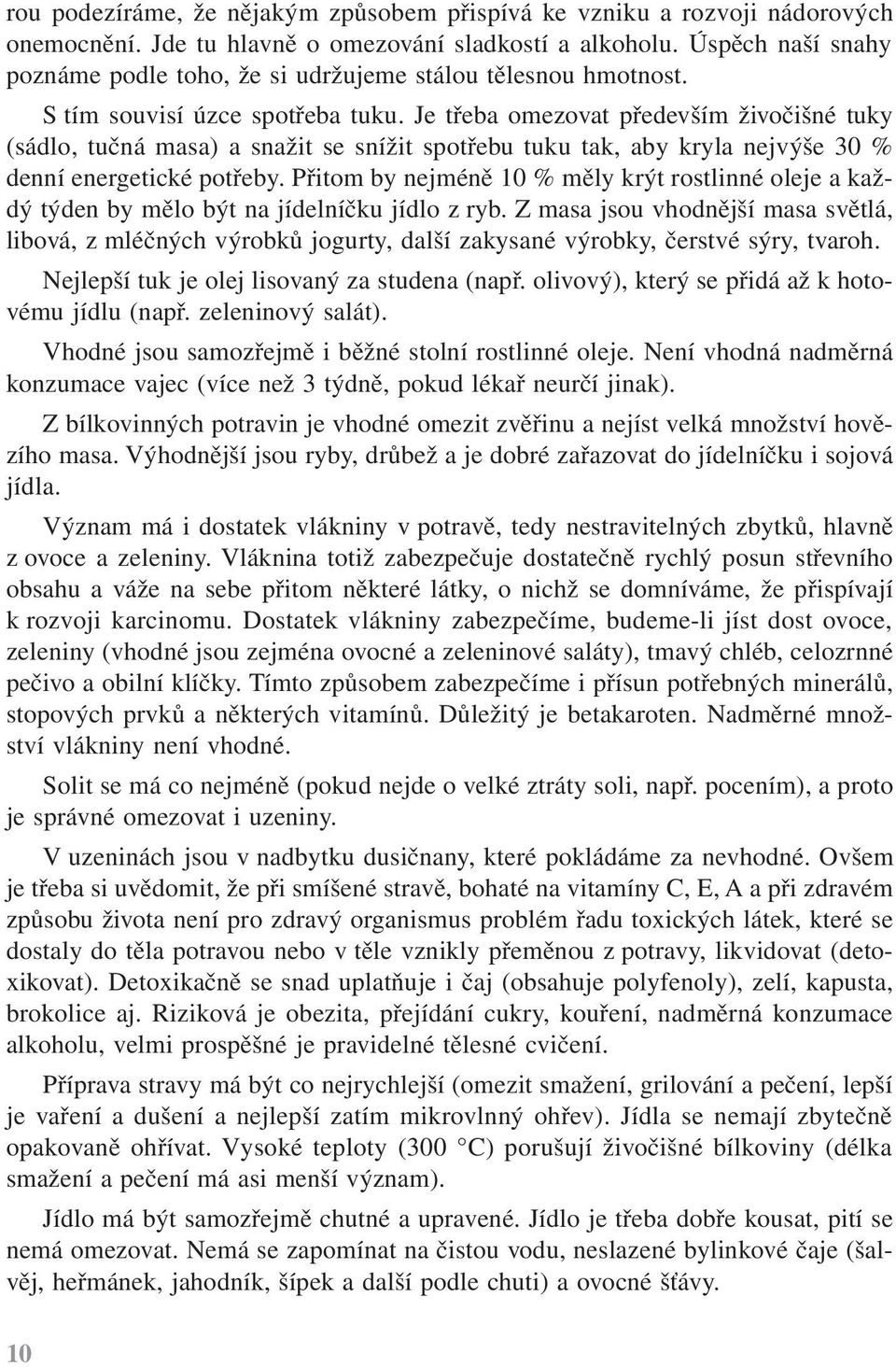 Je třeba omezovat především živočišné tuky (sádlo, tučná masa) a snažit se snížit spotřebu tuku tak, aby kryla nejvýše 30 % denní energetické potřeby.