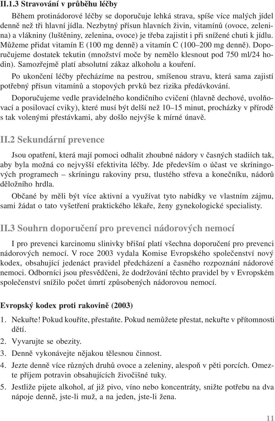 Můžeme přidat vitamín E (100 mg denně) a vitamín C (100 200 mg denně). Doporučujeme dostatek tekutin (množství moče by nemělo klesnout pod 750 ml/24 hodin).