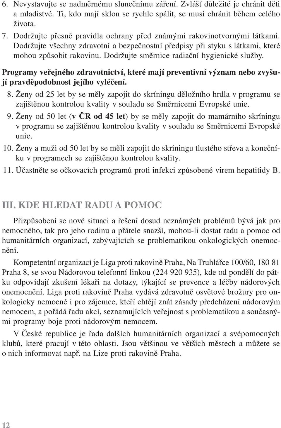 Dodržujte směrnice radiační hygienické služby. Programy veřejného zdravotnictví, které mají preventivní význam nebo zvyšují pravděpodobnost jejího vyléčení. 8.