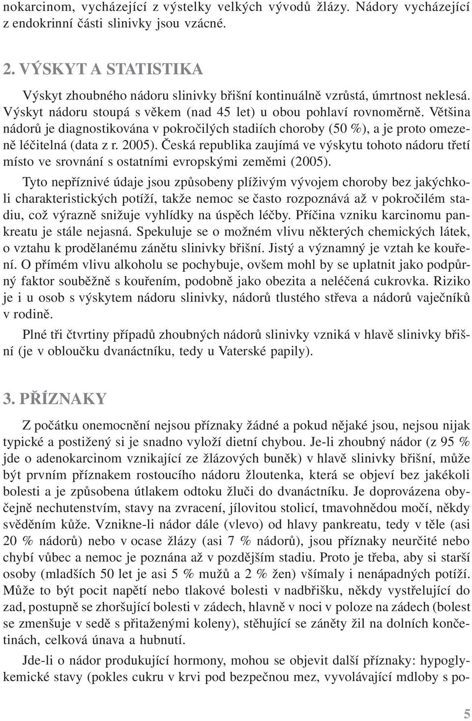 Většina nádorů je diagnostikována v pokročilých stadiích choroby (50 %), a je proto omezeně léčitelná (data z r. 2005).