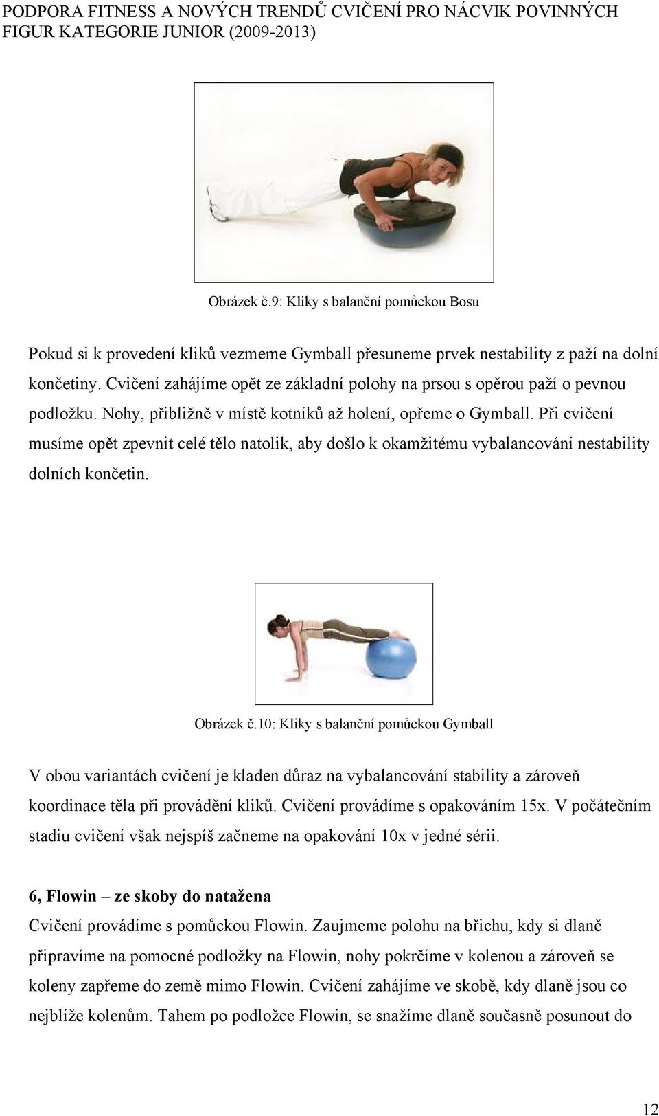 Při cvičení musíme opět zpevnit celé tělo natolik, aby došlo k okamžitému vybalancování nestability dolních končetin. Obrázek č.