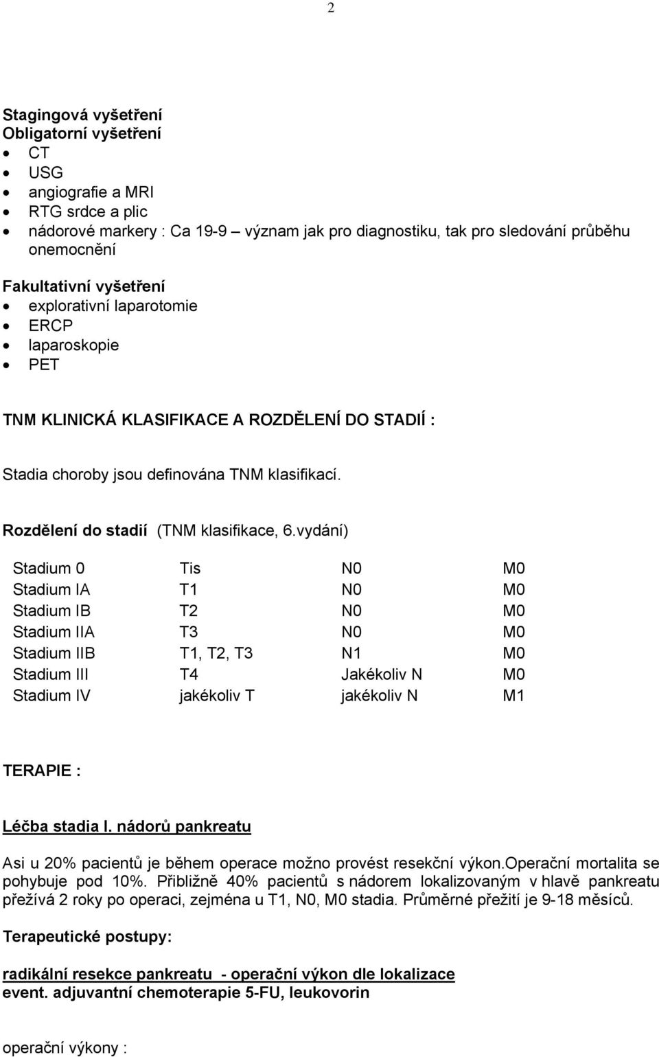 vydání) Stadium 0 Tis N0 M0 Stadium IA T1 N0 M0 Stadium IB T2 N0 M0 Stadium IIA T3 N0 M0 Stadium IIB T1, T2, T3 N1 M0 Stadium III T4 Jakékoliv N M0 Stadium IV jakékoliv T jakékoliv N M1 TERAPIE :