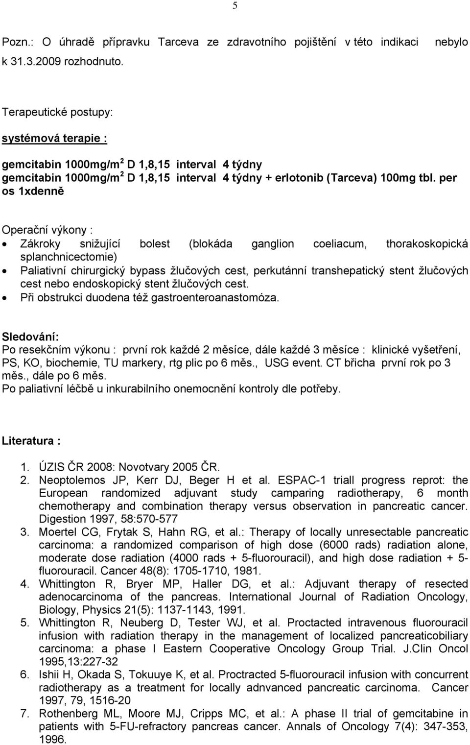 per os 1xdenně Operační výkony : Zákroky snižující bolest (blokáda ganglion coeliacum, thorakoskopická splanchnicectomie) Paliativní chirurgický bypass žlučových cest, perkutánní transhepatický stent