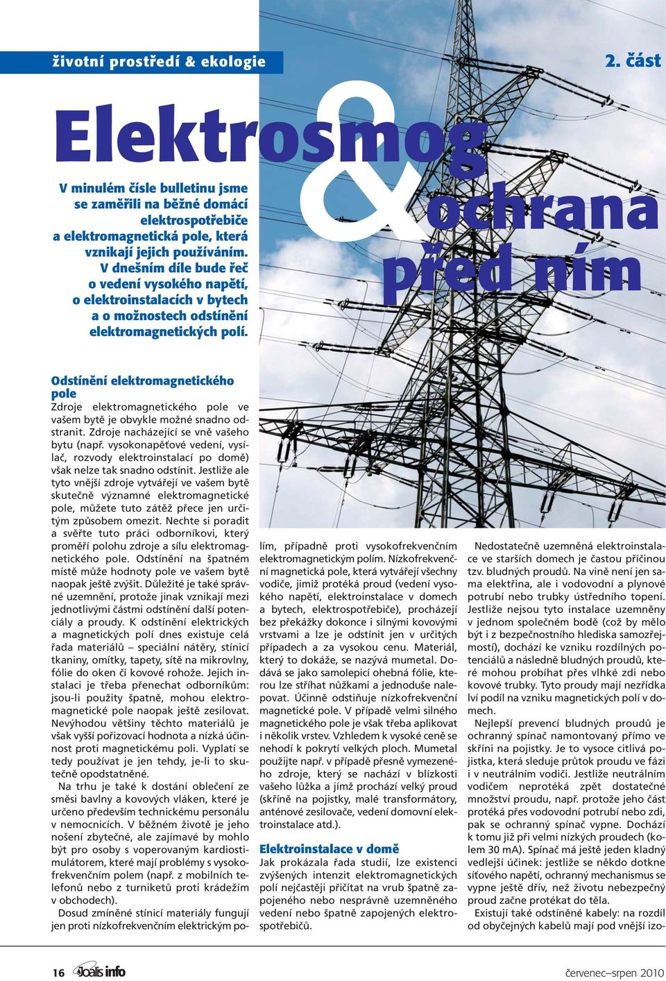 část ochrana před ním Odstínění elektromagnetického pole Zdroje elektromagnetického pole ve vašem bytě je obvykle možné snadno odstranit. Zdroje nacházející se vně vašeho bytu (např.