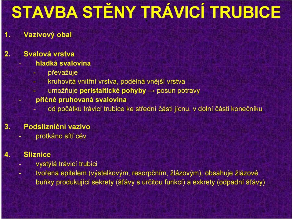 části jícnu, v dolní části konečníku 3 Podslizniční vazivo - protkáno sítí cév 4 Sliznice - vystýlá trávicí trubici - tvořena