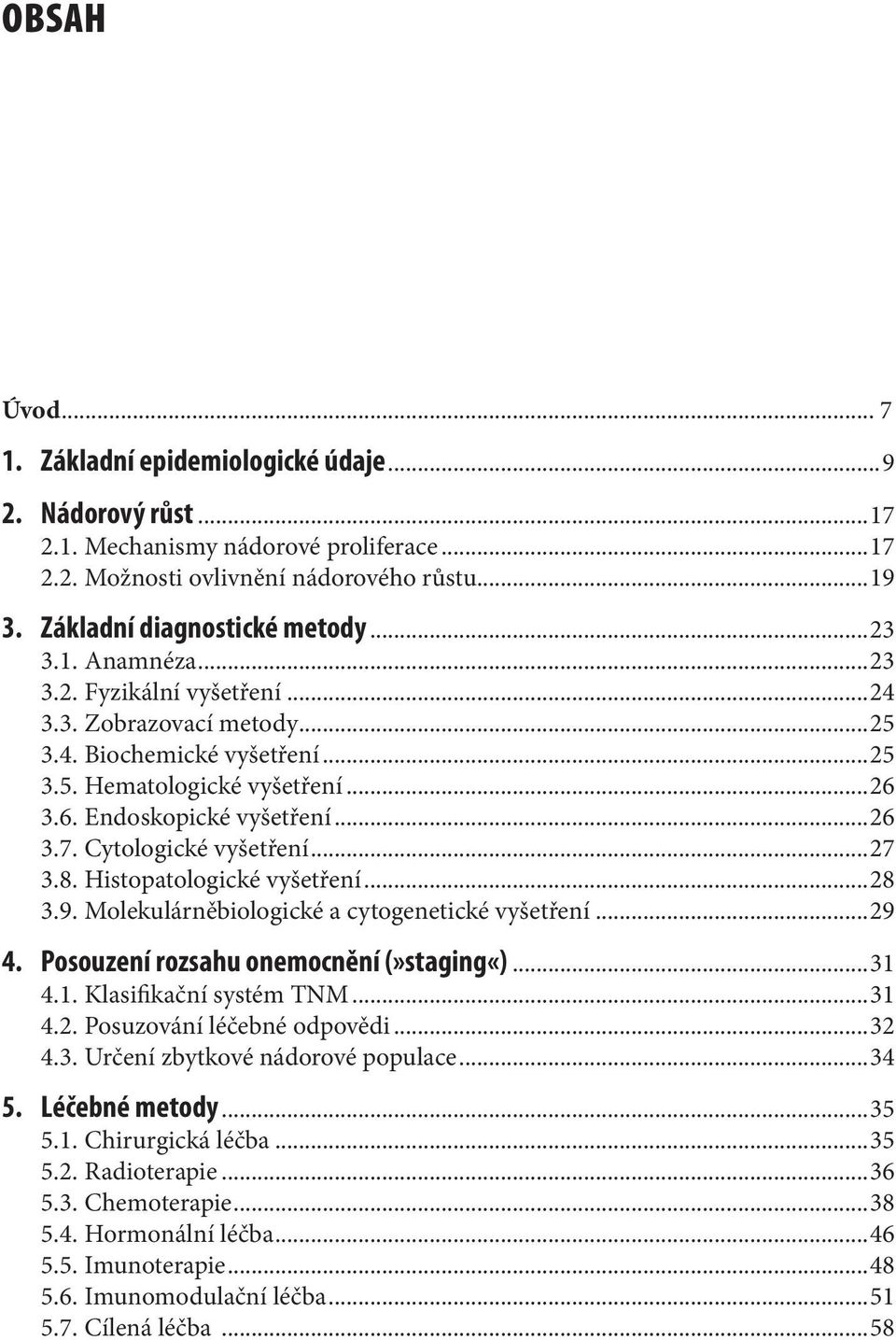 Cytologické vyšetření...27 3.8. Histopatologické vyšetření...28 3.9. Molekulárněbiologické a cytogenetické vyšetření...29 4. Posouzení rozsahu onemocnění (»staging«)...31 4.1. Klasifikační systém TNM.