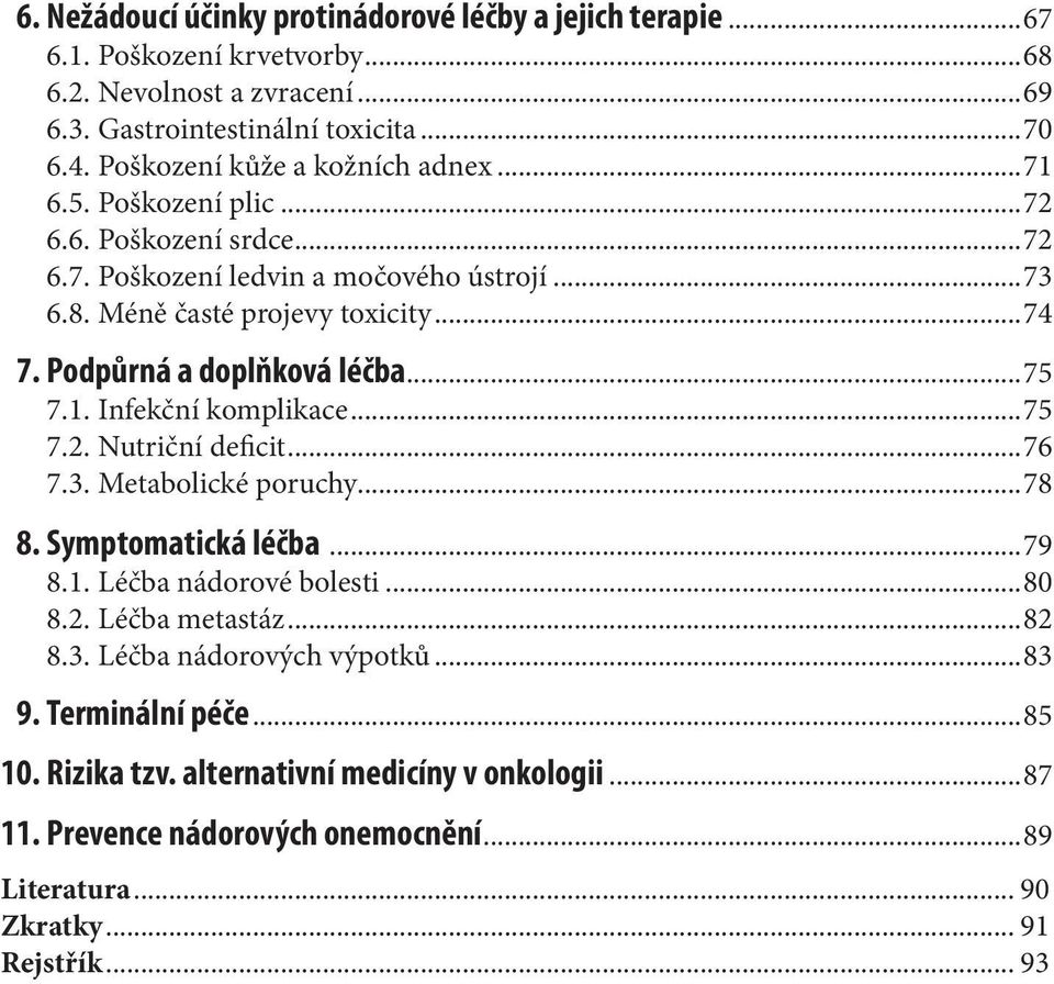 Podpůrná a doplňková léčba...75 7.1. Infekční komplikace...75 7.2. Nutriční deficit...76 7.3. Metabolické poruchy...78 8. Symptomatická léčba...79 8.1. Léčba nádorové bolesti...80 8.2. Léčba metastáz.