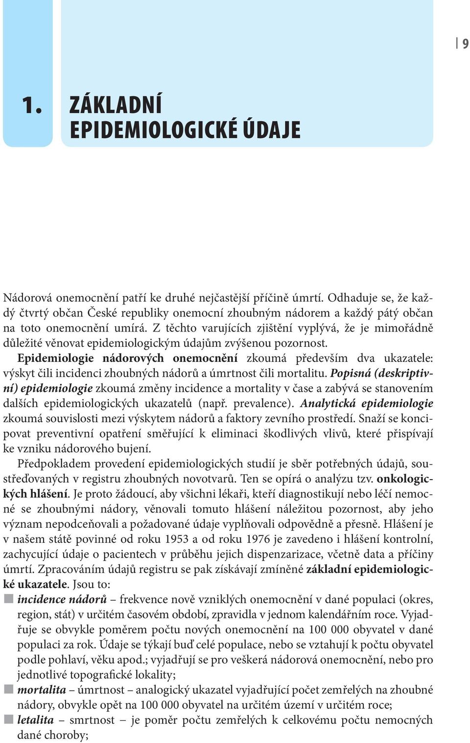 Z těchto varujících zjištění vyplývá, že je mimořádně důležité věnovat epidemiologickým údajům zvýšenou pozornost.