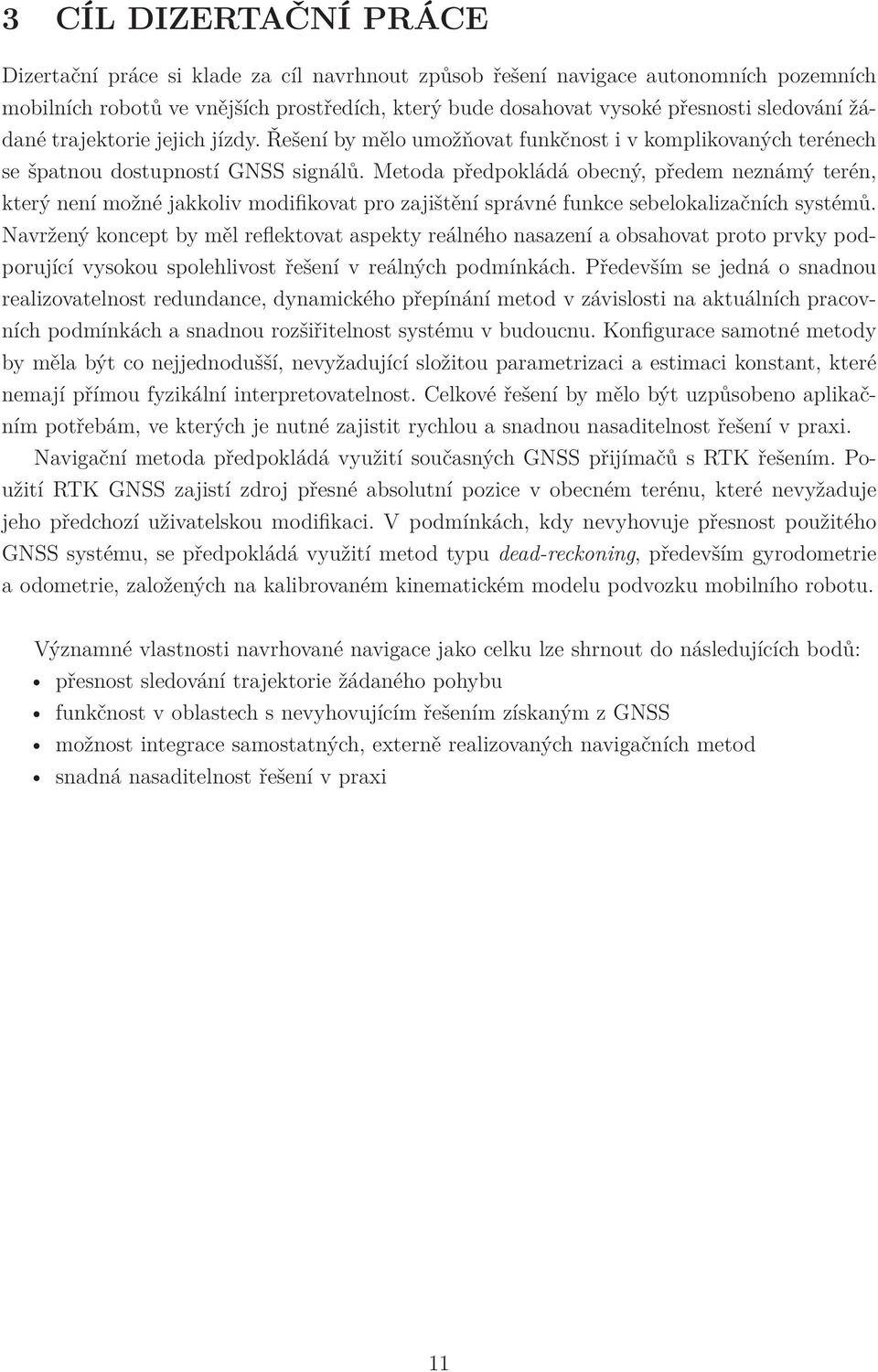 Metoda předpokládá obecný, předem neznámý terén, který není možné jakkoliv modifikovat pro zajištění správné funkce sebelokalizačních systémů.