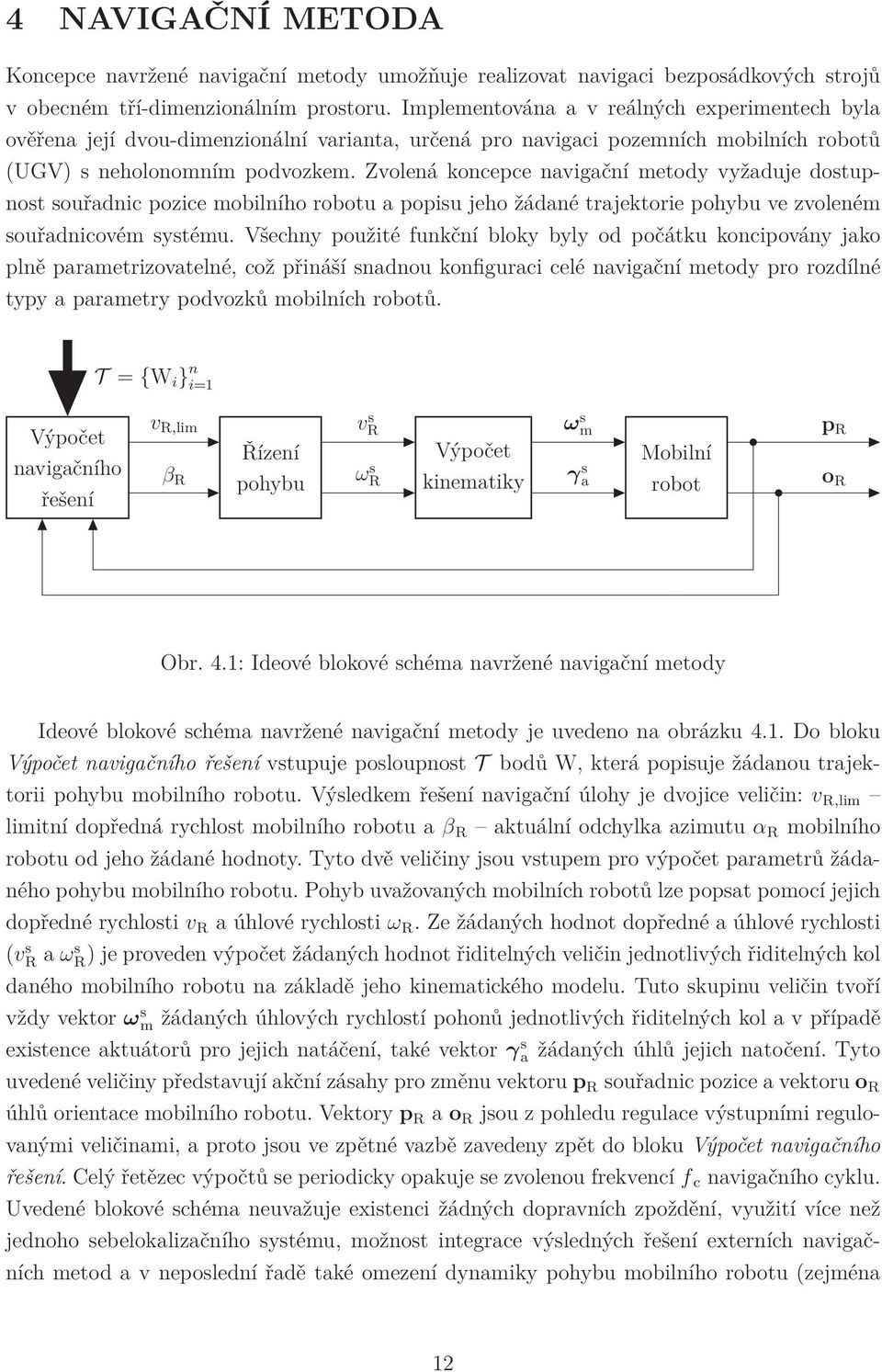 Zvolená koncepce navigační metody vyžaduje dostupnost souřadnic pozice mobilního robotu a popisu jeho žádané trajektorie pohybu ve zvoleném souřadnicovém systému.