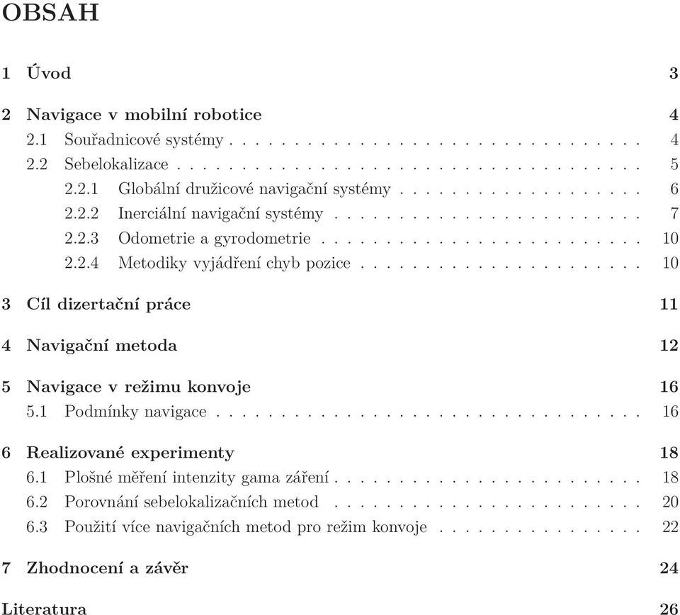 ..................... 10 3 Cíl dizertační práce 11 4 Navigační metoda 12 5 Navigace v režimu konvoje 16 5.1 Podmínky navigace................................. 16 6 Realizované experimenty 18 6.