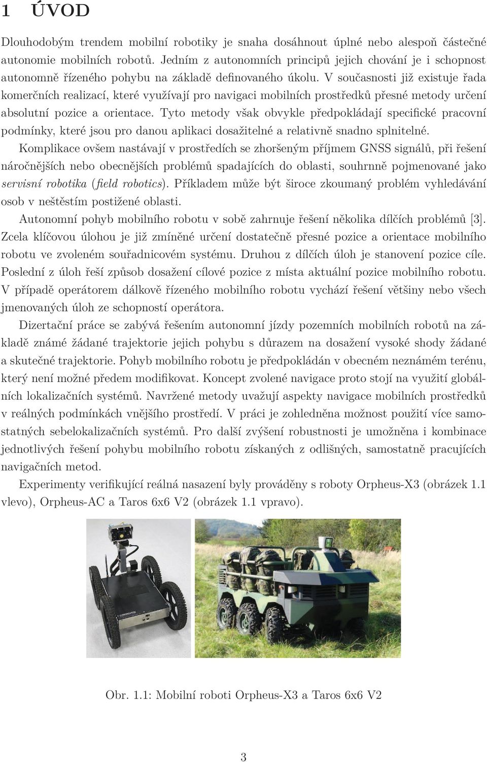 V současnosti již existuje řada komerčních realizací, které využívají pro navigaci mobilních prostředků přesné metody určení absolutní pozice a orientace.