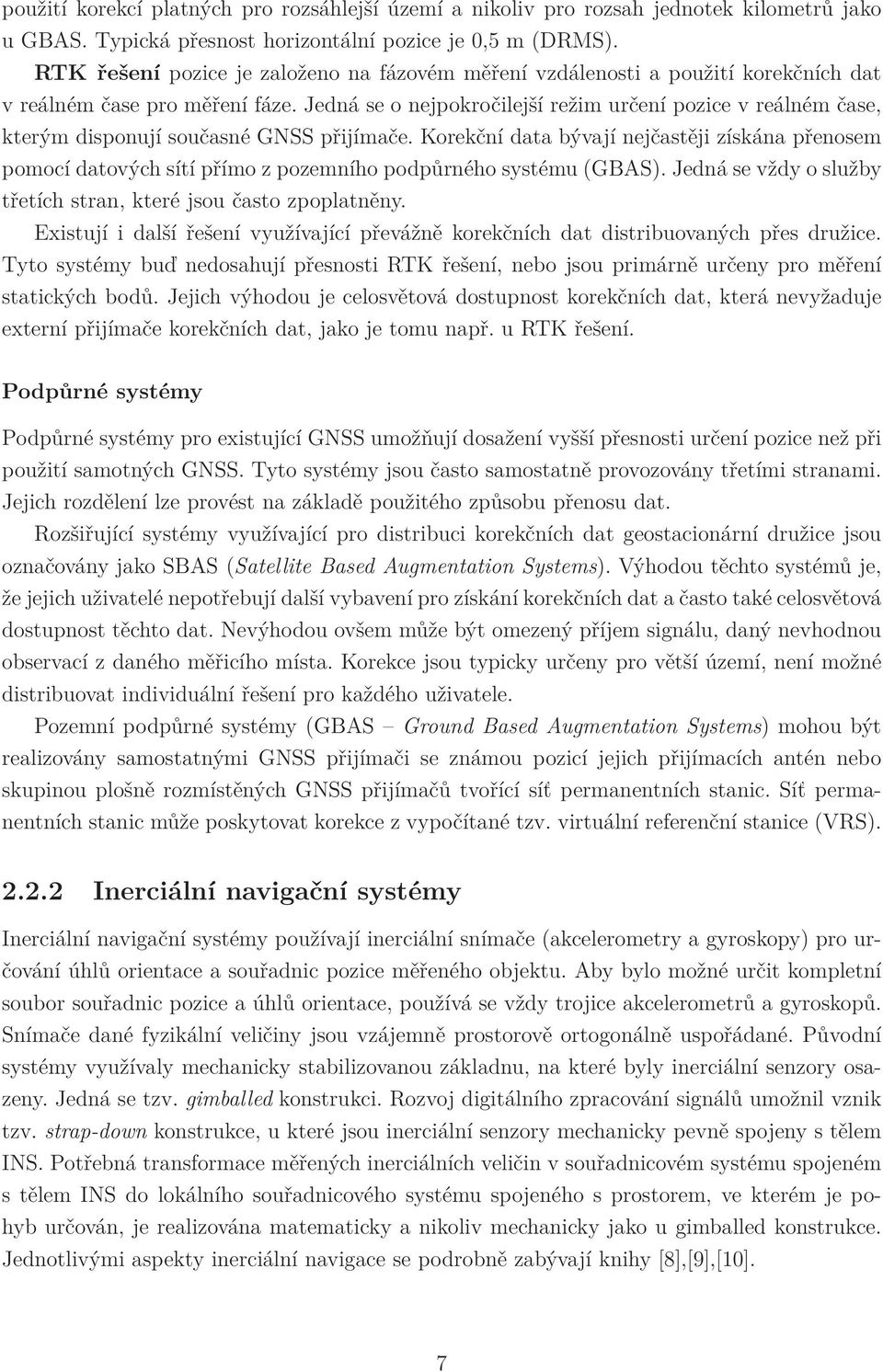 Jedná se o nejpokročilejší režim určení pozice v reálném čase, kterým disponují současné GNSS přijímače.